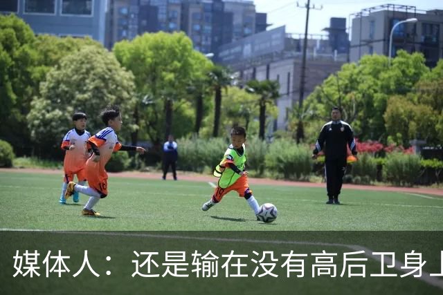 媒体人：还是输在没有高后卫身上 我们没有更多持球点来组织进攻