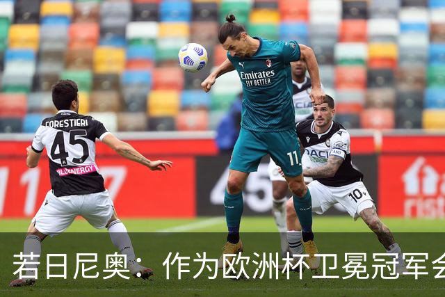 若日尼奥：作为欧洲杯卫冕冠军会有点压力